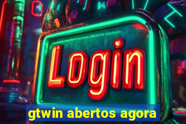 gtwin abertos agora